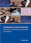 Kleidung im Mittelalter: Materialien - Konstruktion - Nähtechnik