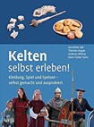 Kelten selbst erleben!: Kleidung, Spiel und Speisen - selbst gemacht und ausprobiert