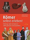 Römer selbst erleben!: Kleidung, Spiel und Speisen - selbst gemacht und ausprobiert