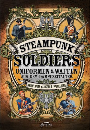 Steampunk Soldiers (Joseph McCullough/Philip Smith)
Uniformen & Waffen aus dem Dampfzeitalter
