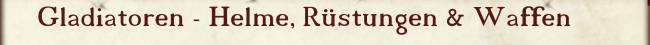 KAYSERSTUHL - Gladiatoren - Helme, Ausrüstung, Waffen