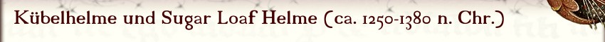 Kübelhelme und Sugar Loafs (ca. 1280 - 1380 n. Chr.)